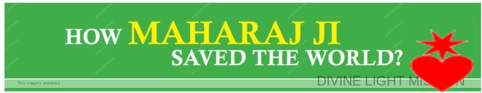 HOW MAHARAJ JI SAVED THE WORLD ?